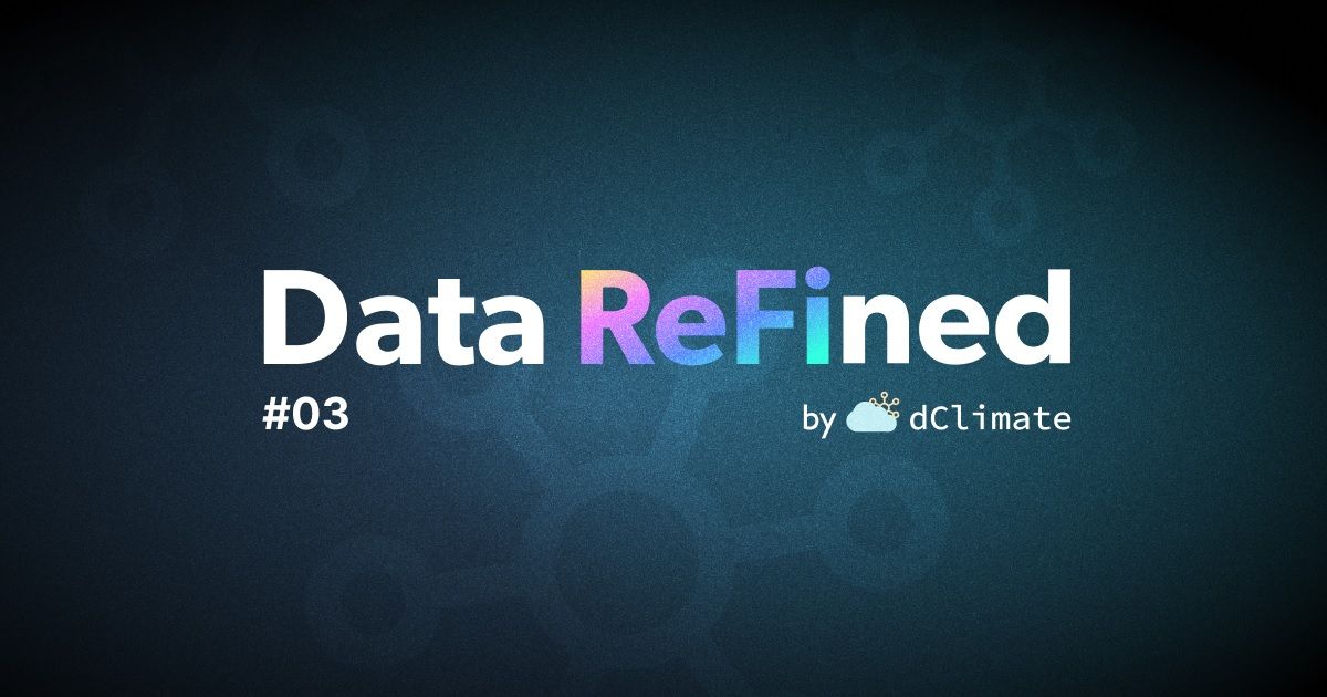 Data ReFined #03: The Newsletter about Climate Data, Regenerative Finance and Climate Risk⛅