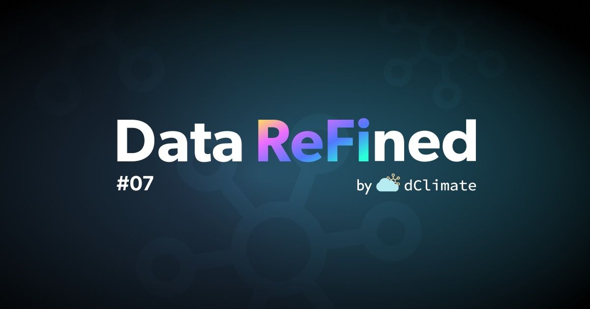 Data ReFined #07: The Newsletter about Climate Data, Regenerative Finance and Climate Risk⛅
