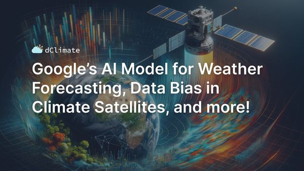 Data ReFined #20: Google's AI Model for Weather Forecasting, Data Bias in Climate Satellites, the Future of Coffee, and more!