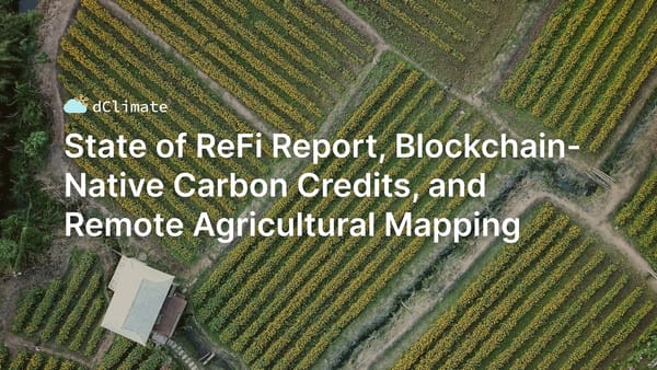 Data ReFined #26: State of ReFi Report, Blockchain-Native Carbon Credits, and Remote Agricultural Mapping