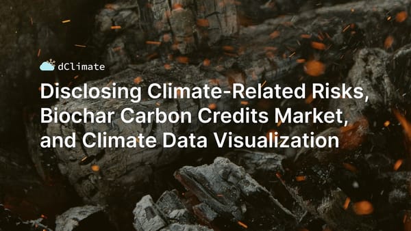 Data ReFined #27: Disclosing Climate-Related Risks, Biochar Carbon Credits Market, and Climate Data Visualization