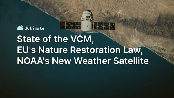 Data ReFined #34: State of the VCM, EU's Nature Restoration Law, NOAA's New Weather Satellite